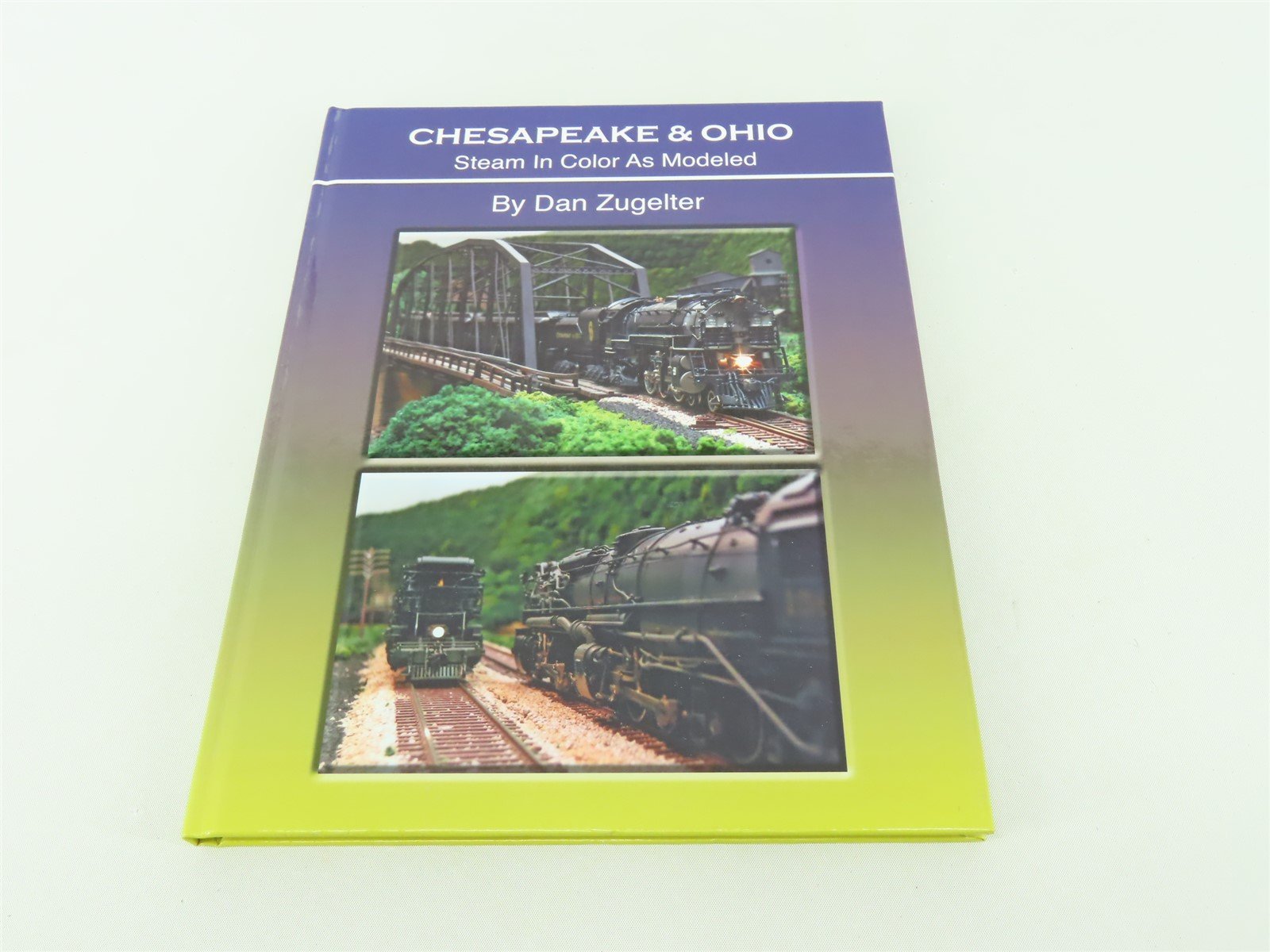 Chesapeake & Ohio: Steam in Color As Modeled by Dan Zugelter ©2005 HC Book