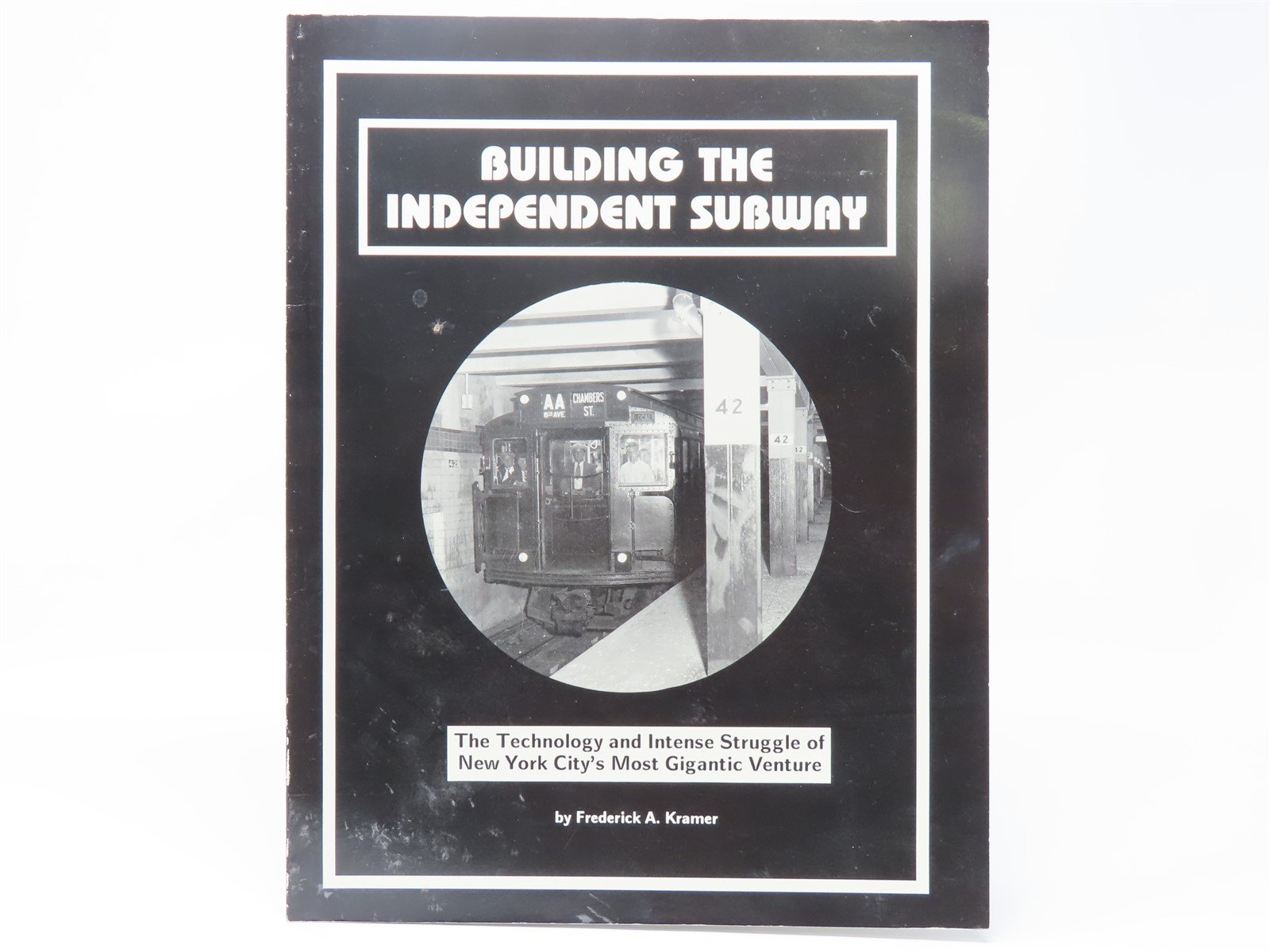 Building The Independent Subway by Frederick A. Kramer ©1990 SC Book - NYC