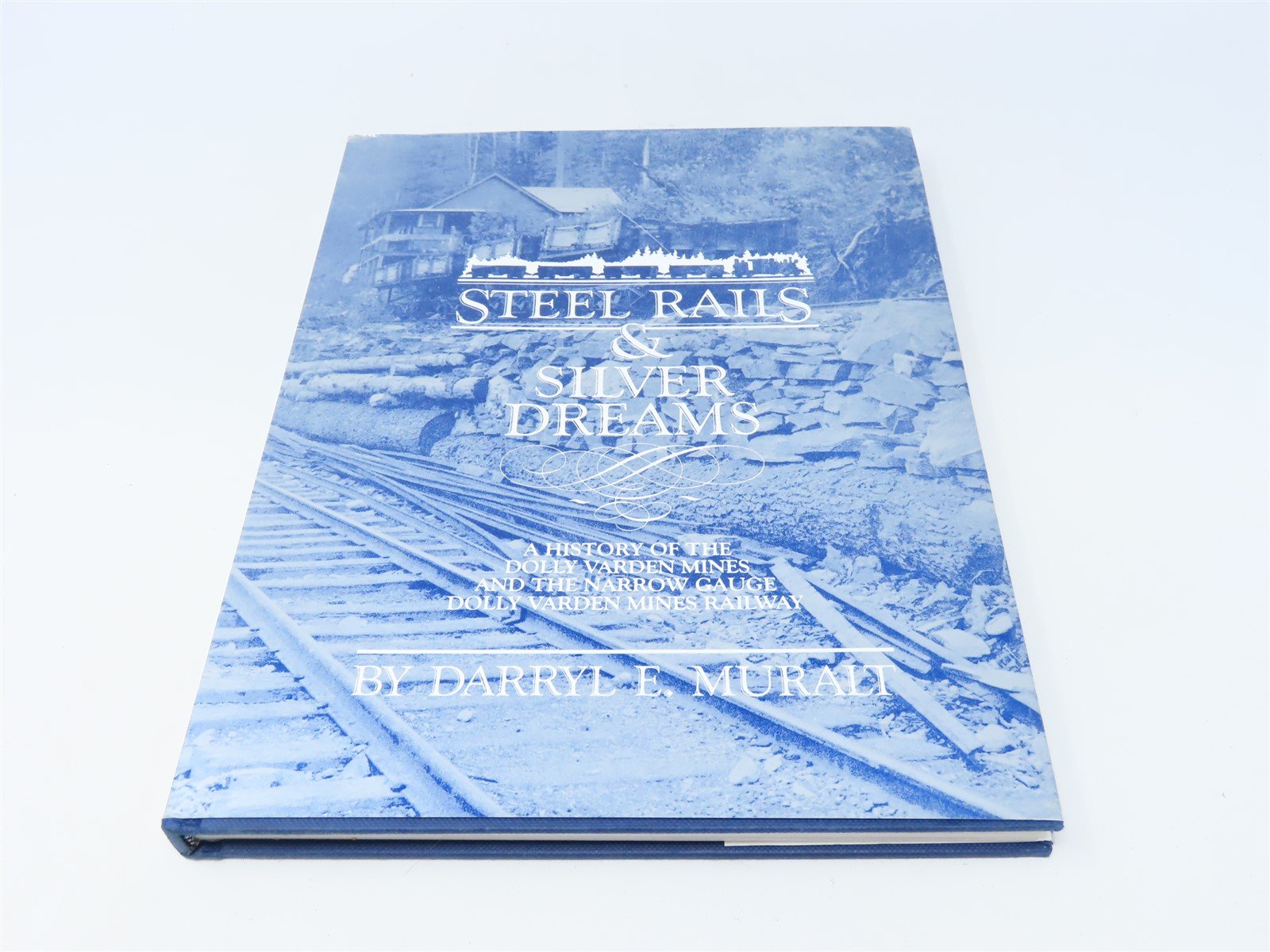 Steel Rails Silver Dreams by Darryl Muralt ©1985 HC Book