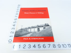 Toledo, Peoria & Western Tried, Proven & Willing by Paul Stringham ©1993 SC Book