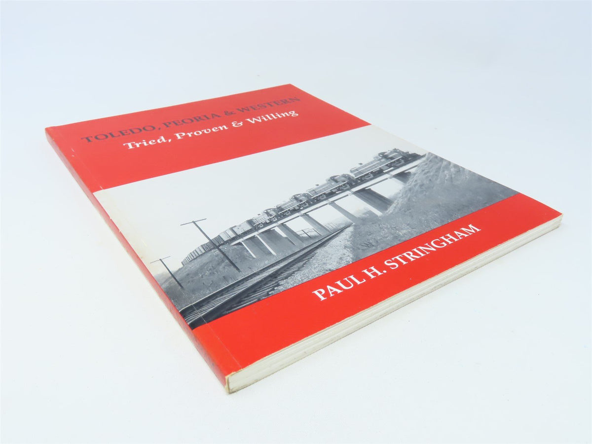 Toledo, Peoria &amp; Western Tried, Proven &amp; Willing by Paul Stringham ©1993 SC Book