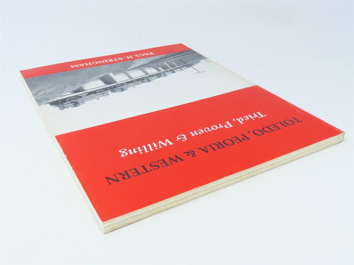 Toledo, Peoria &amp; Western Tried, Proven &amp; Willing by Paul Stringham ©1993 SC Book