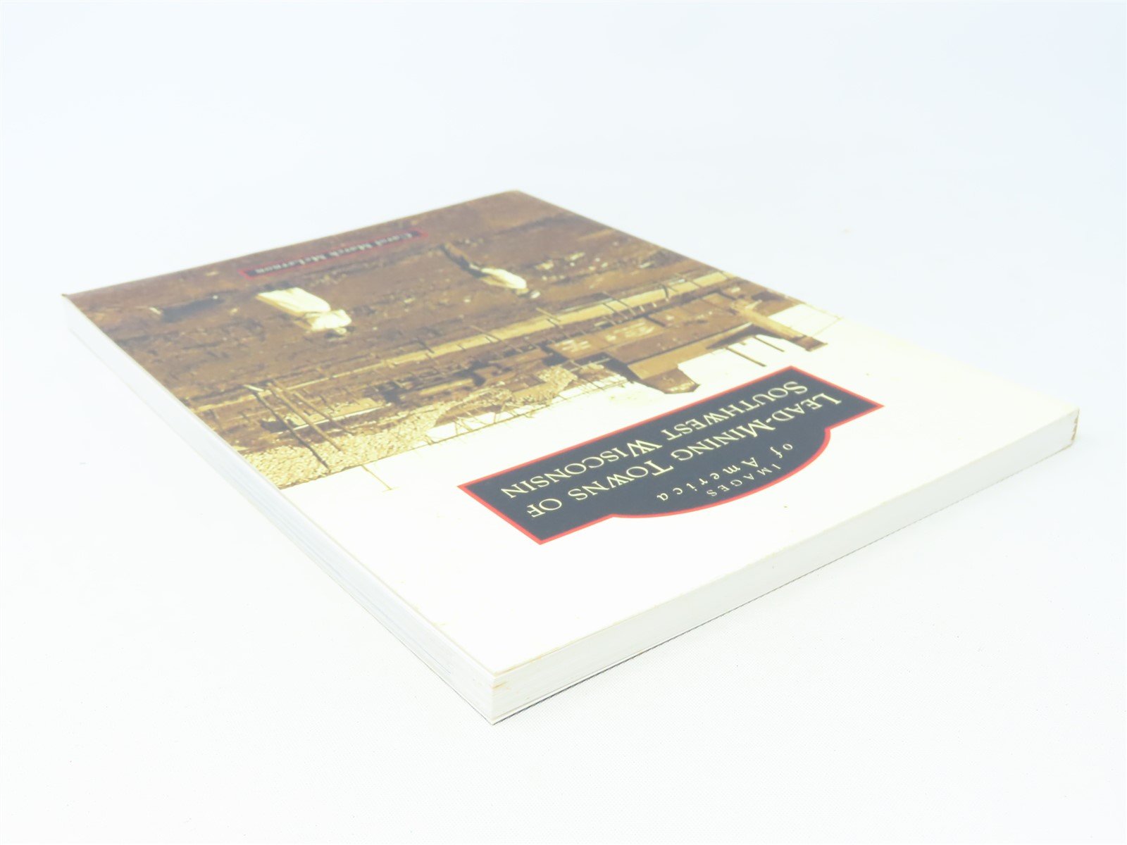 Images of America -Lead Mining Towns of Southwest Wisconsin-McLernon ©2008 SC Bk