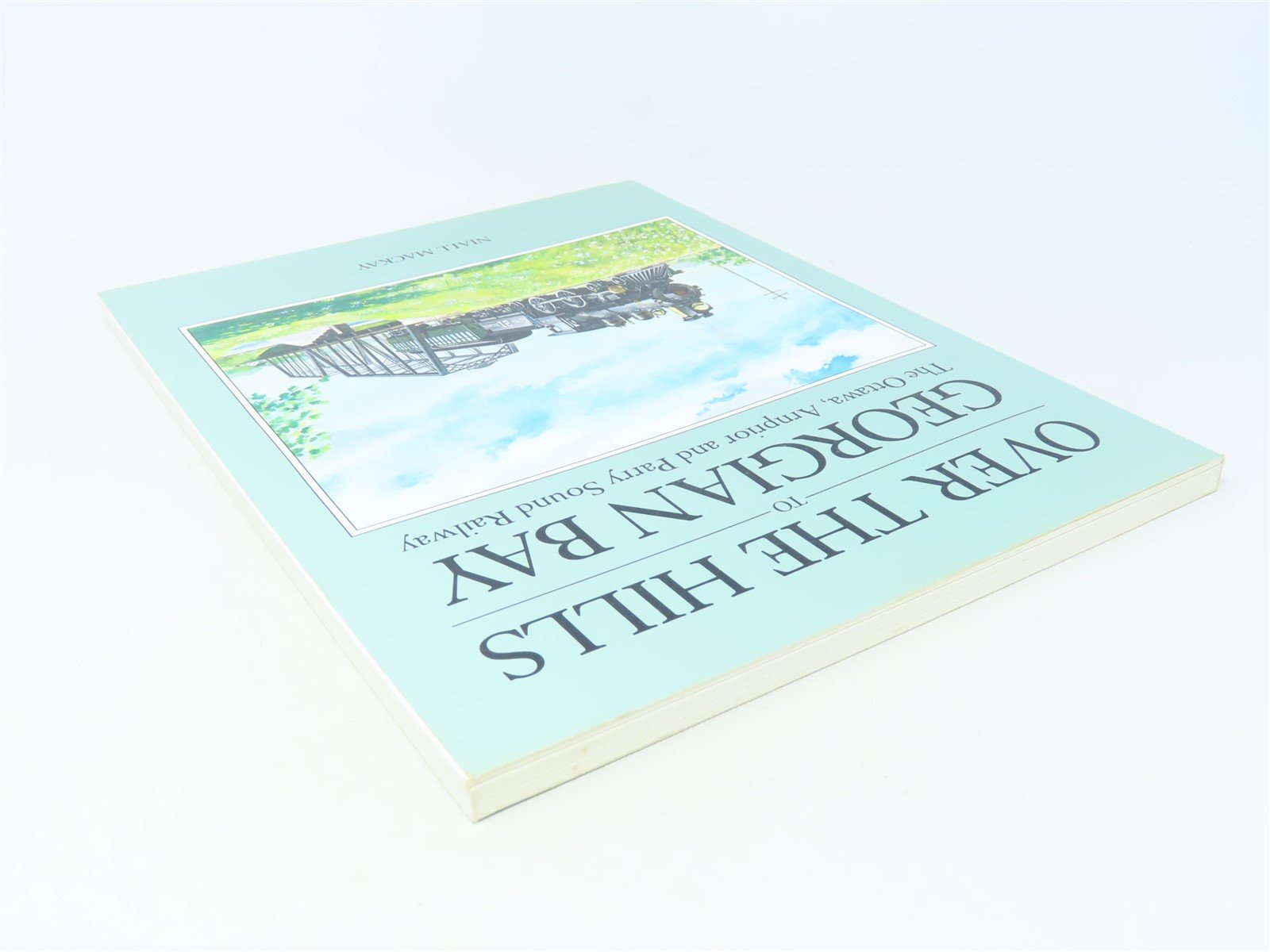 Over the Hills to Georgian Bay by Niall MacKay ©1992 SC Book