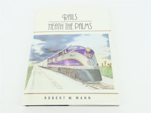 Rails 'Neath The Palms by Robert W. Mann ©1983 HC Book