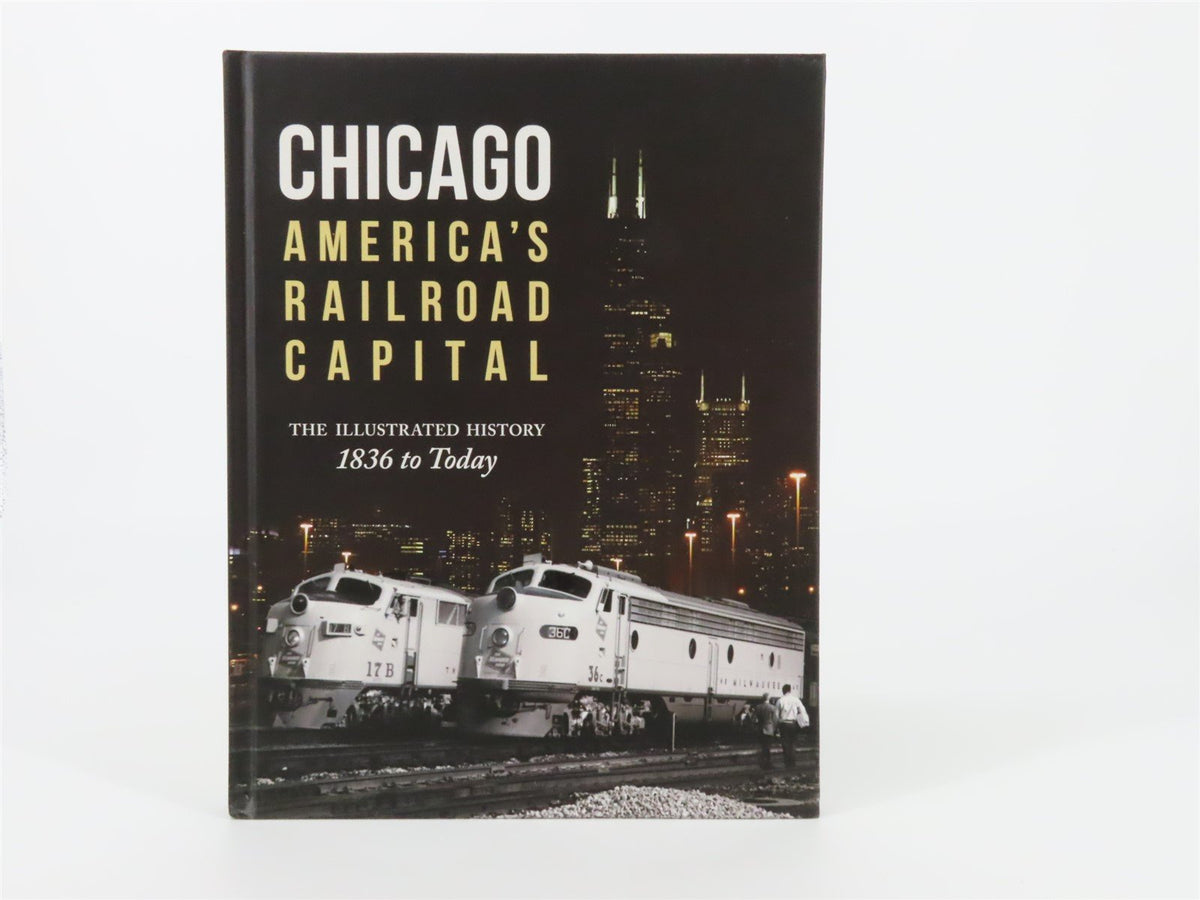 Chicago: America&#39;s Railroad Capital The Illustrated History 1836 To Today ©2014