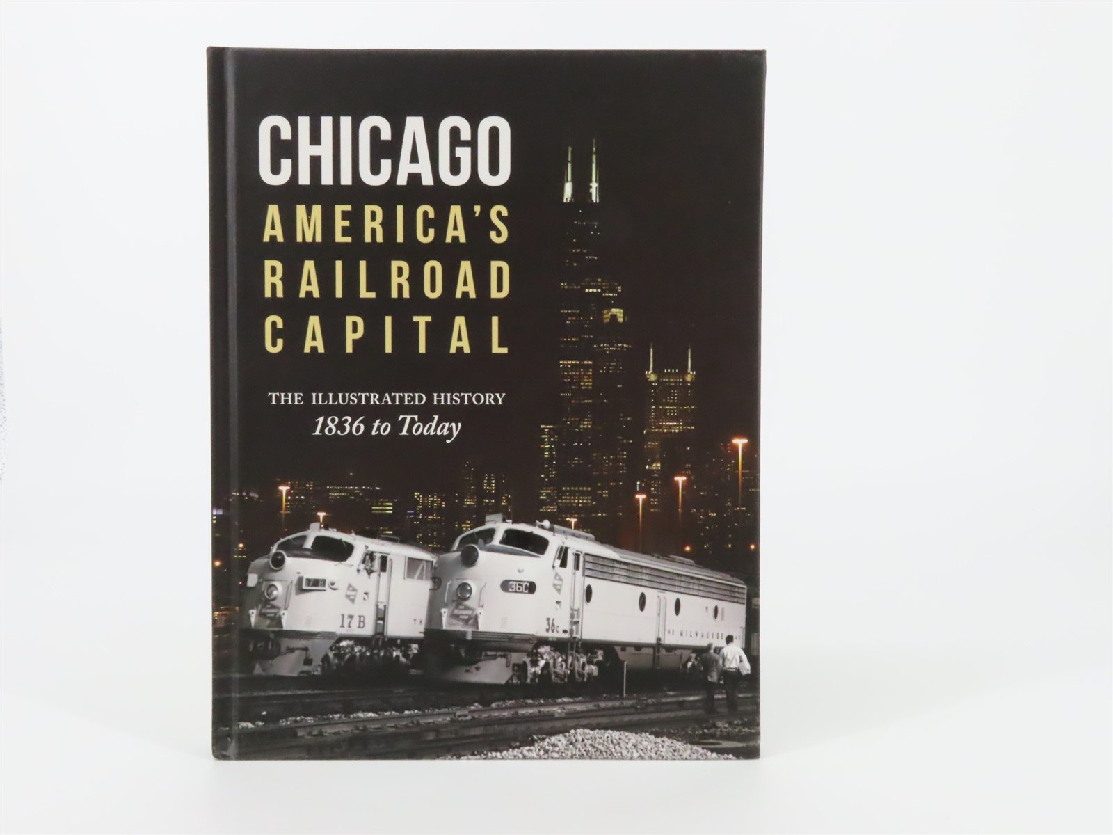 Chicago: America's Railroad Capital The Illustrated History 1836 To Today ©2014