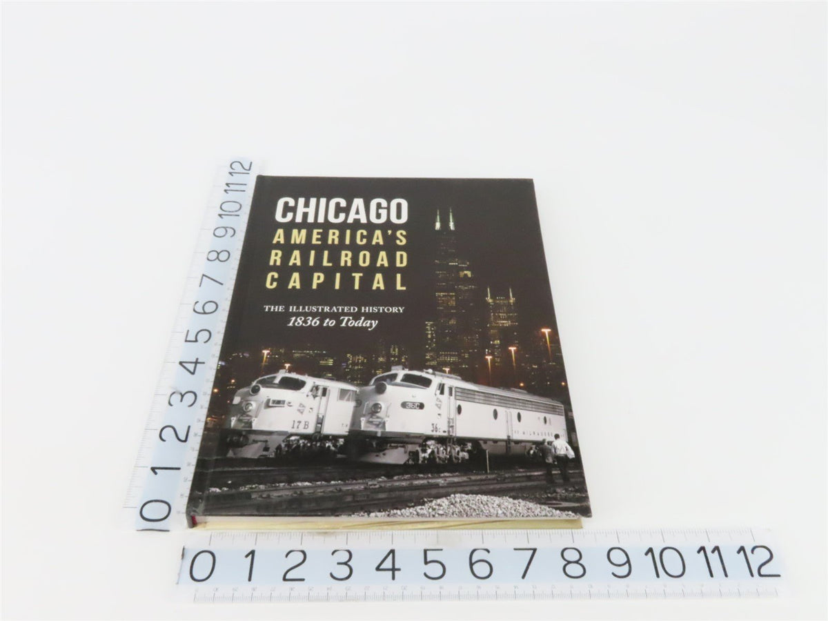 Chicago: America&#39;s Railroad Capital The Illustrated History 1836 To Today ©2014