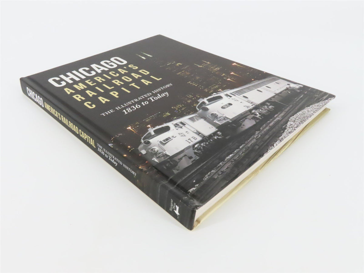 Chicago: America&#39;s Railroad Capital The Illustrated History 1836 To Today ©2014