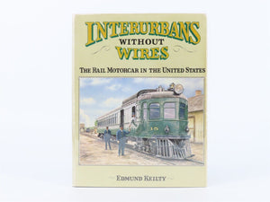 Interurbans Without Wires - The Rail Motorcar In The United States by Keilty