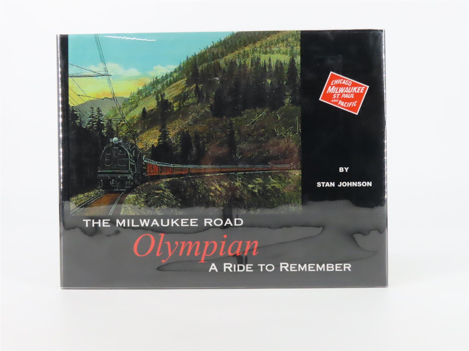 The Milwaukee Road Olympian - A Ride To Remember by Stan Johnson ©2001 HC Book