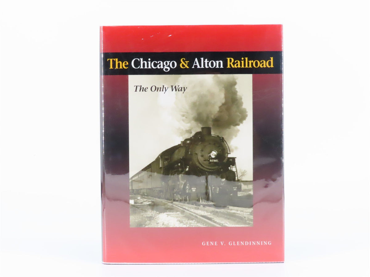 The Chicago &amp; Alton Railroad - The Only Way by Gene V. Glendinning ©2002 HC Book