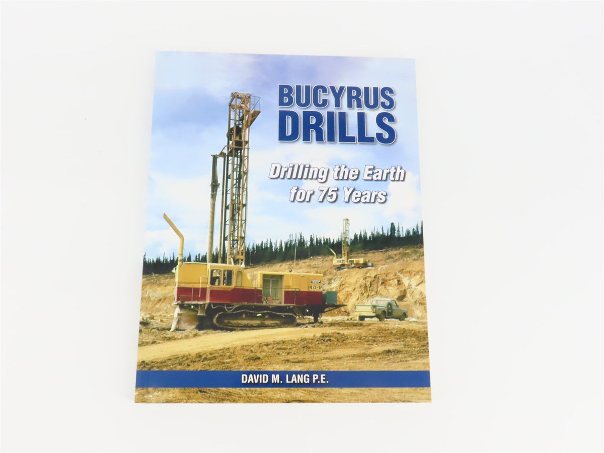 Bucyrus Drills: Drilling The Earth For 75 Years by David M. Lang ©2010 SC Book