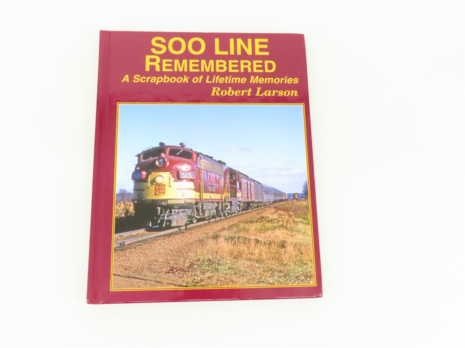 SOO Line Remembered: A Scrapbook of Lifetime Memories by Robert Larson ©2014 HC