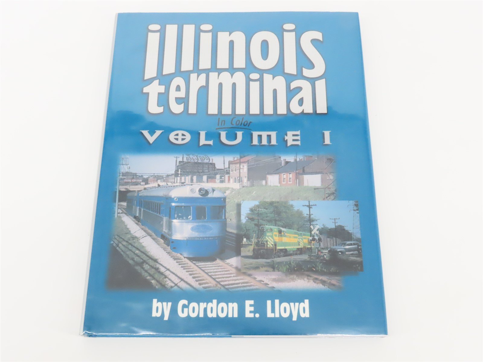 Morning Sun: Illinois Terminal Volume I by Gordon E. Lloyd ©1998 HC Book