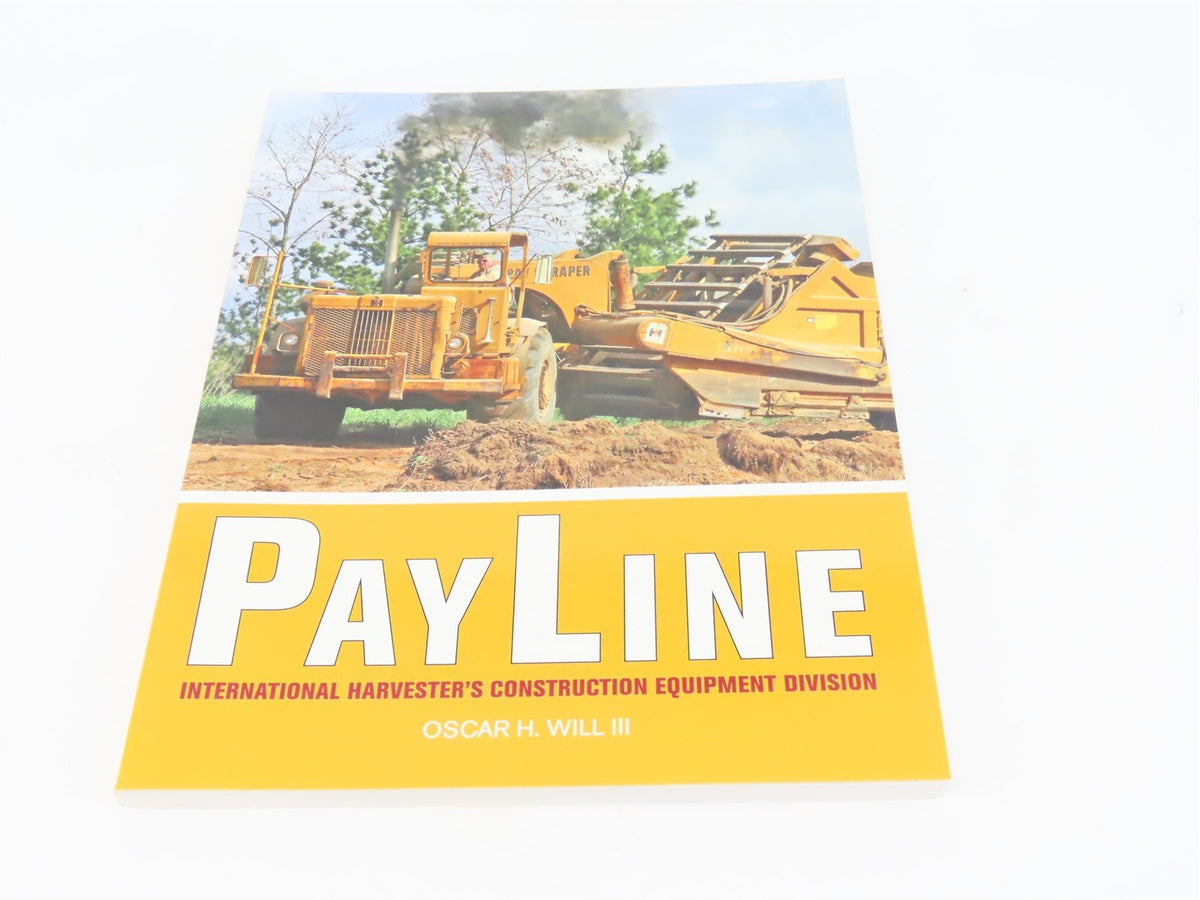 Pay Line: International Harvester&#39;s Construction Equipment by O.H. Will ©2006 SC