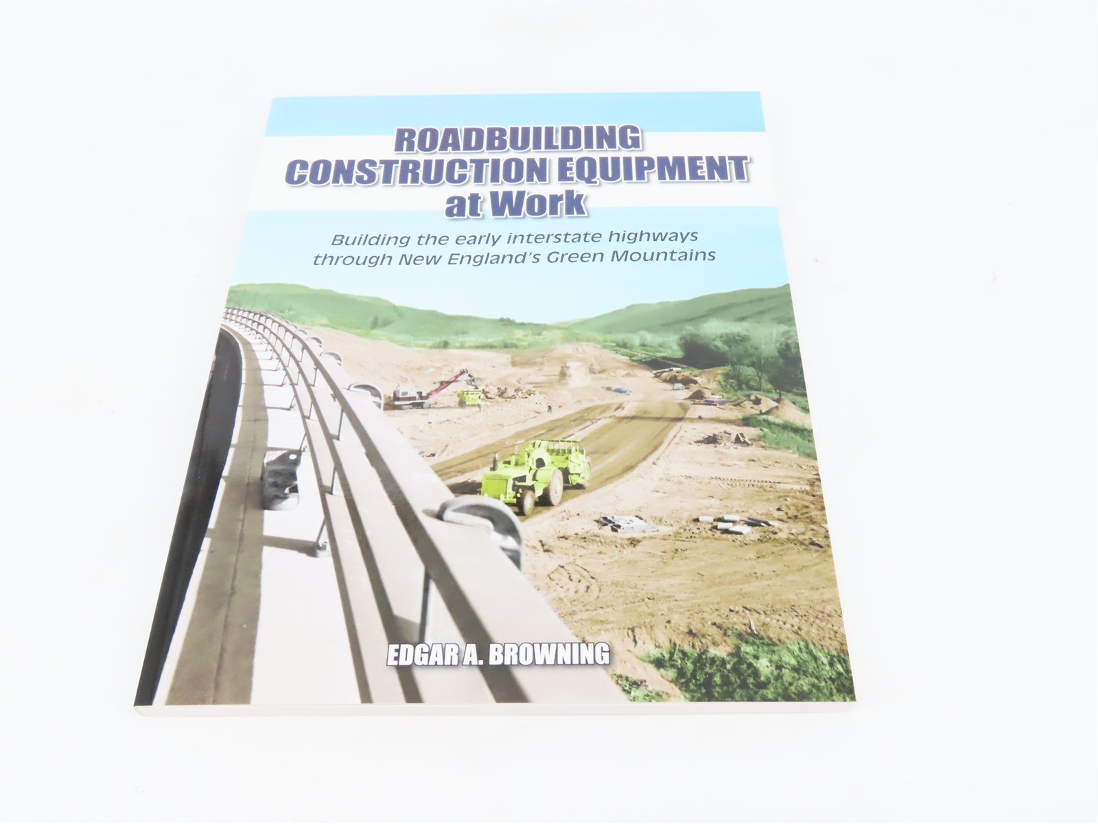 Roadbuilding Construction Equipment at Work by Edgar A. Browning ©2011 SC Book