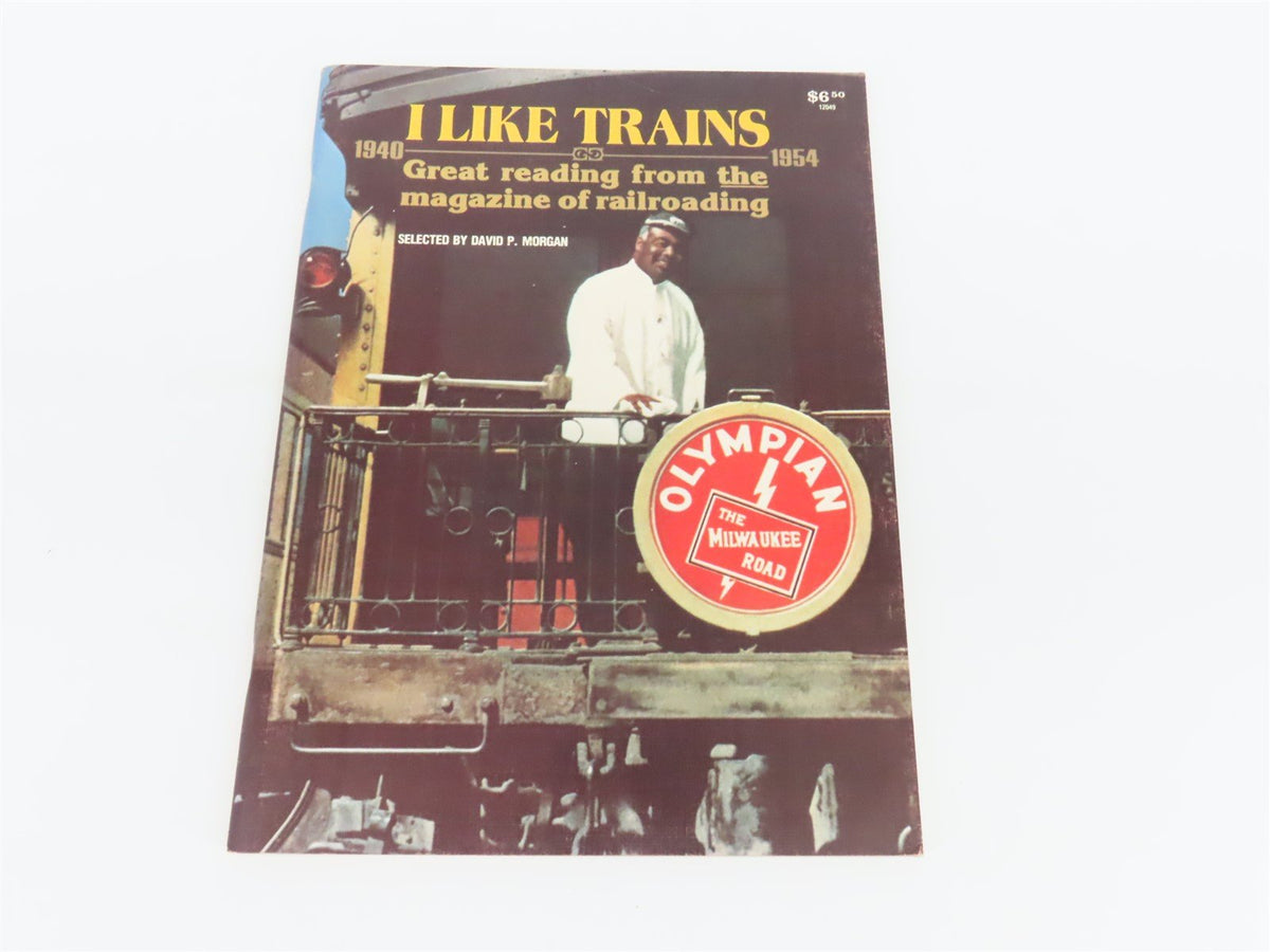 I Like Trains: Great Reading From the Magazine of Railroading by DP Morgan ©1980