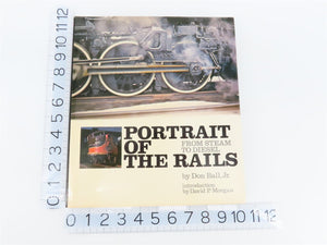 Portrait Of The Rails From Steam To Diesel by Don Ball, Jr. ©1972 HC Book