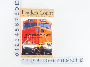 Leaders Count - The Story Of The BNSF Railway by Lawrence H Kaufman ©2005 Book