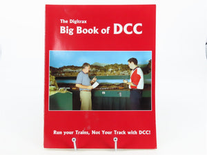 The Digitrax Big Book of DCC - Run Your Trains, Not Your Track With DCC ©1999