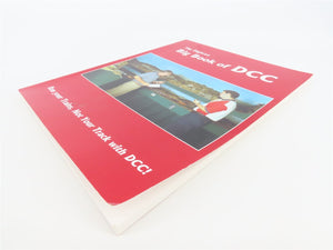 The Digitrax Big Book of DCC - Run Your Trains, Not Your Track With DCC ©1999