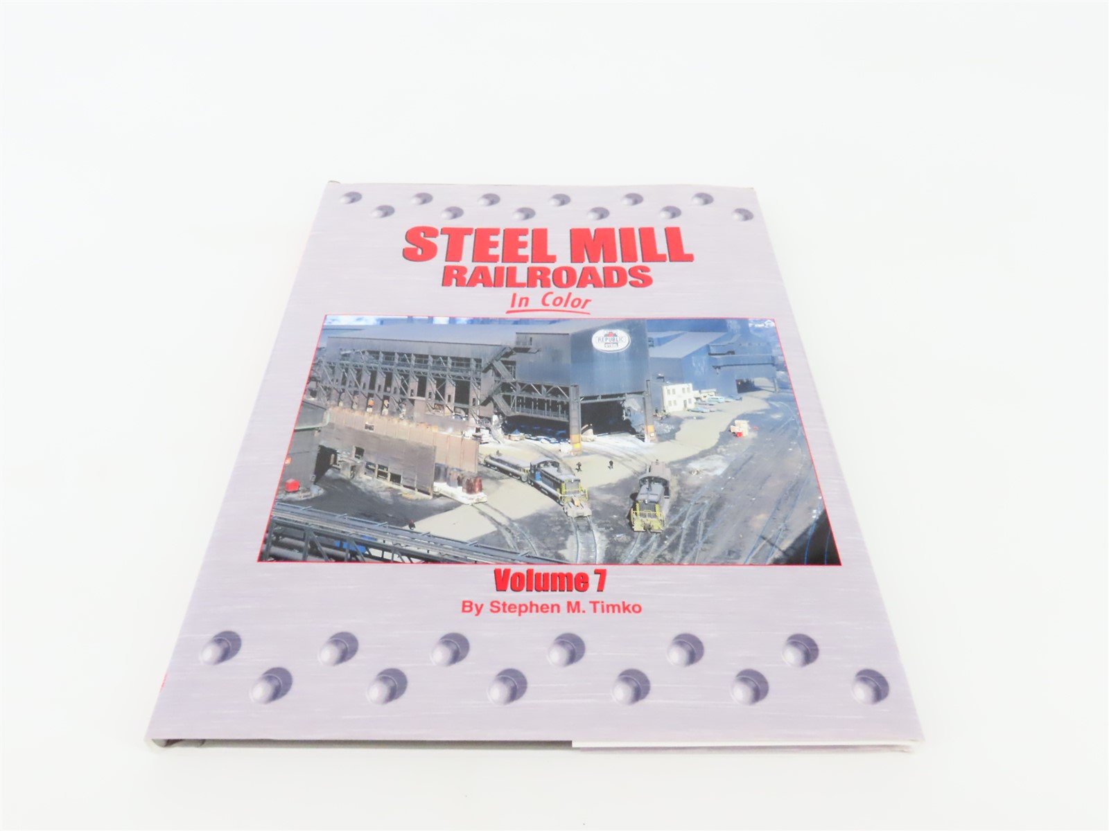 Morning Sun Steel Mill Railroads Volume 7 by Stephen M Timko ©2016 HC Book