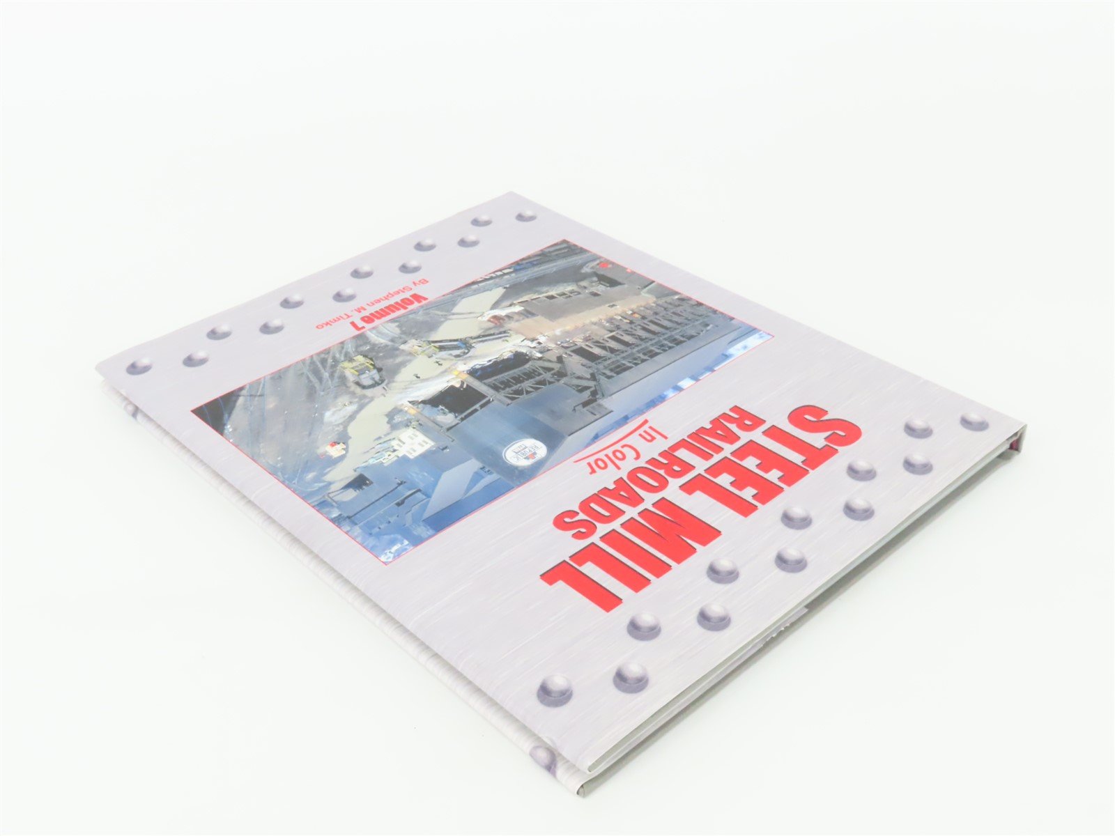Morning Sun Steel Mill Railroads Volume 7 by Stephen M Timko ©2016 HC Book