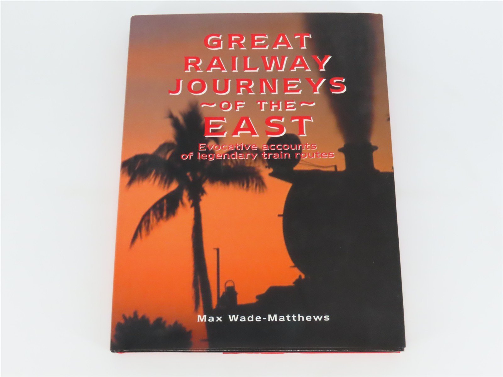 Great Railway Journeys of the East by Max Wade-Matthews Â©2000 HC Book
