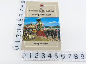 The Northern Pacific Railroad & the Selling of the West by Sig Mickelson Â©1993