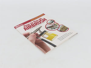 Fine Scale Modeler How to Use an Airbrush Second Edition by Robert Downie Â©2008