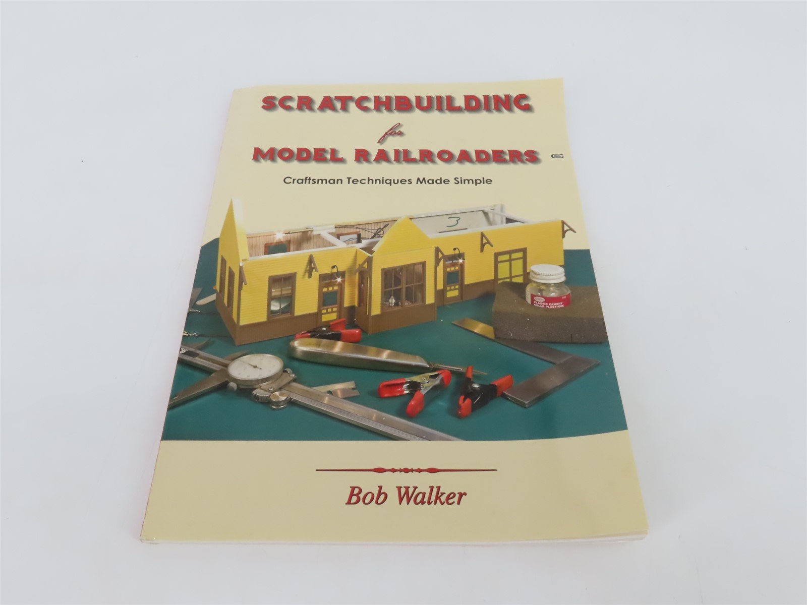 Scratchbuilding for Model Railroads Craftsman Techniques by Bob Walker Â©2010