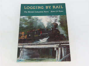 Logging By Rail The British Columbia Story by Robert D. Turner ©1990 SC Book