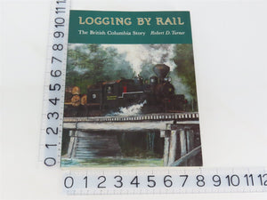 Logging By Rail The British Columbia Story by Robert D. Turner ©1990 SC Book