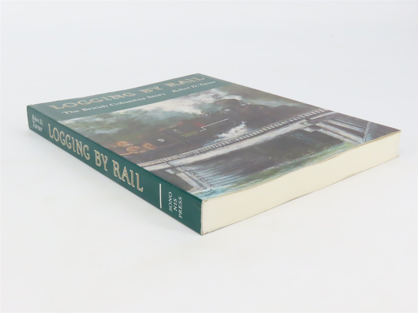 Logging By Rail The British Columbia Story by Robert D. Turner ©1990 SC Book