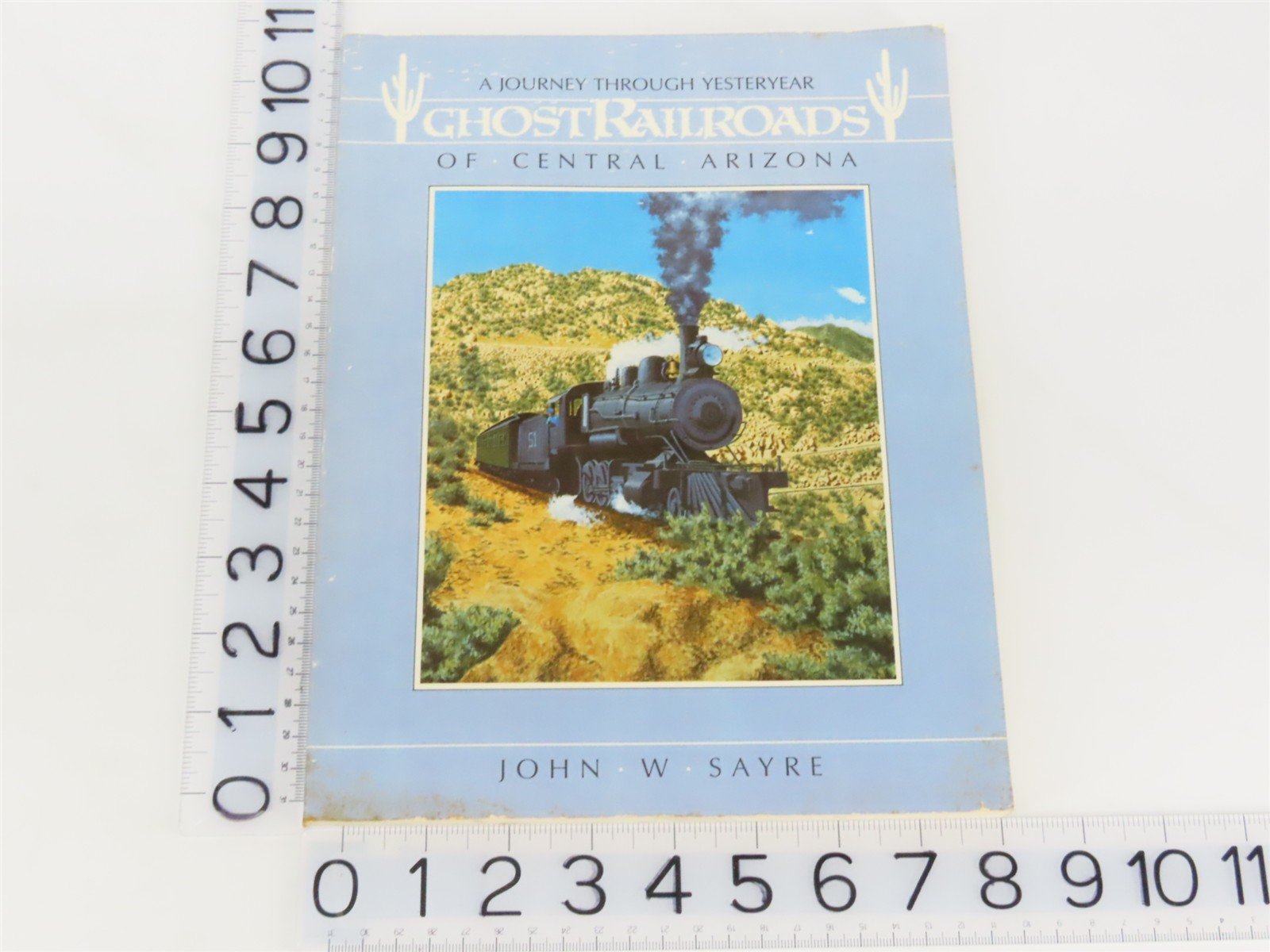 Ghost Railroads Of Central Arizona - A Journey Through Yesteryear by Sayre