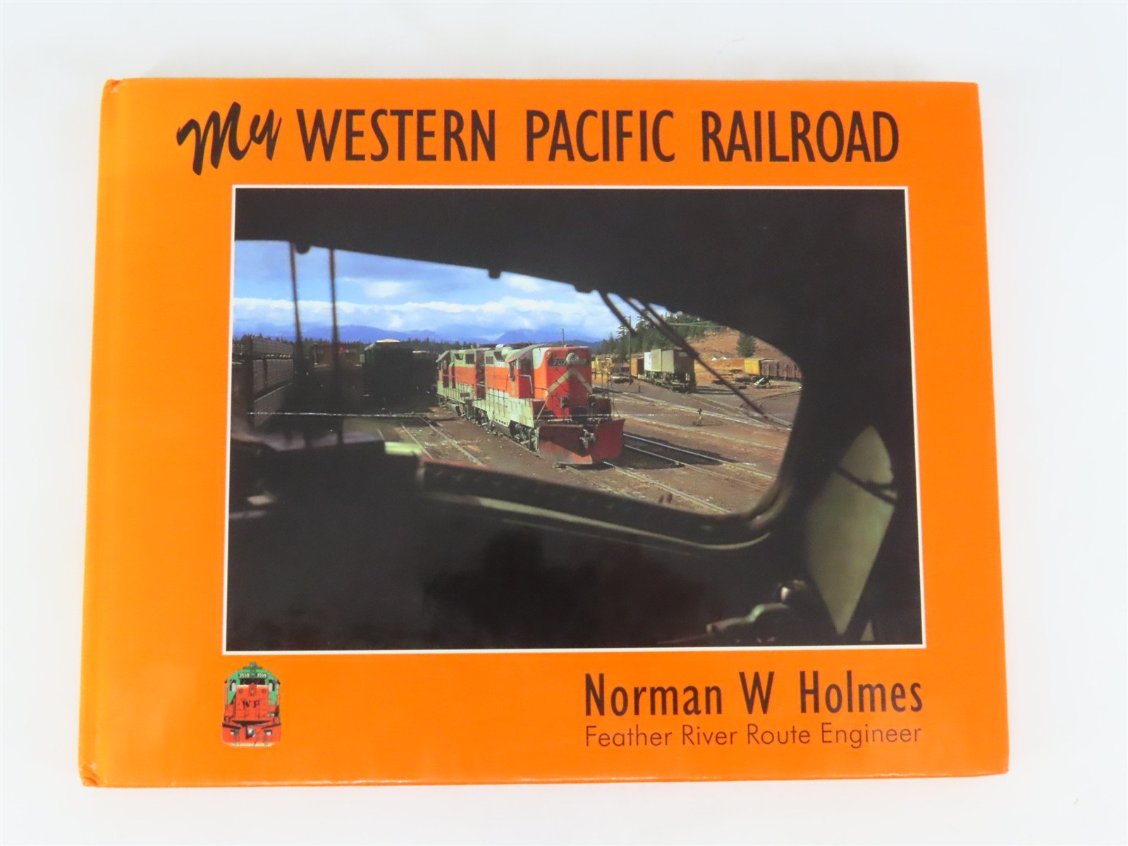 My Western Pacific Railroad by Norman W. Holmes ©1996 HC Book