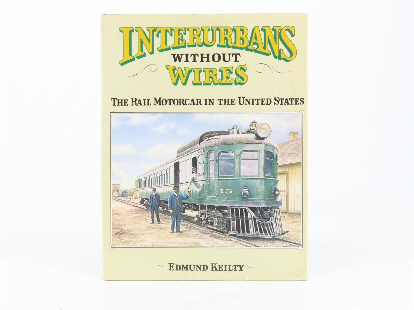 Interurbans Without Wires - The Rail Motorcar In The United States by E. Keilty