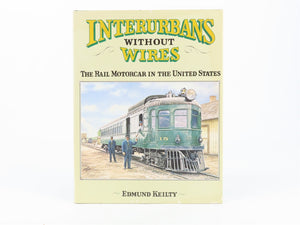 Interurbans Without Wires - The Rail Motorcar In The United States by E. Keilty