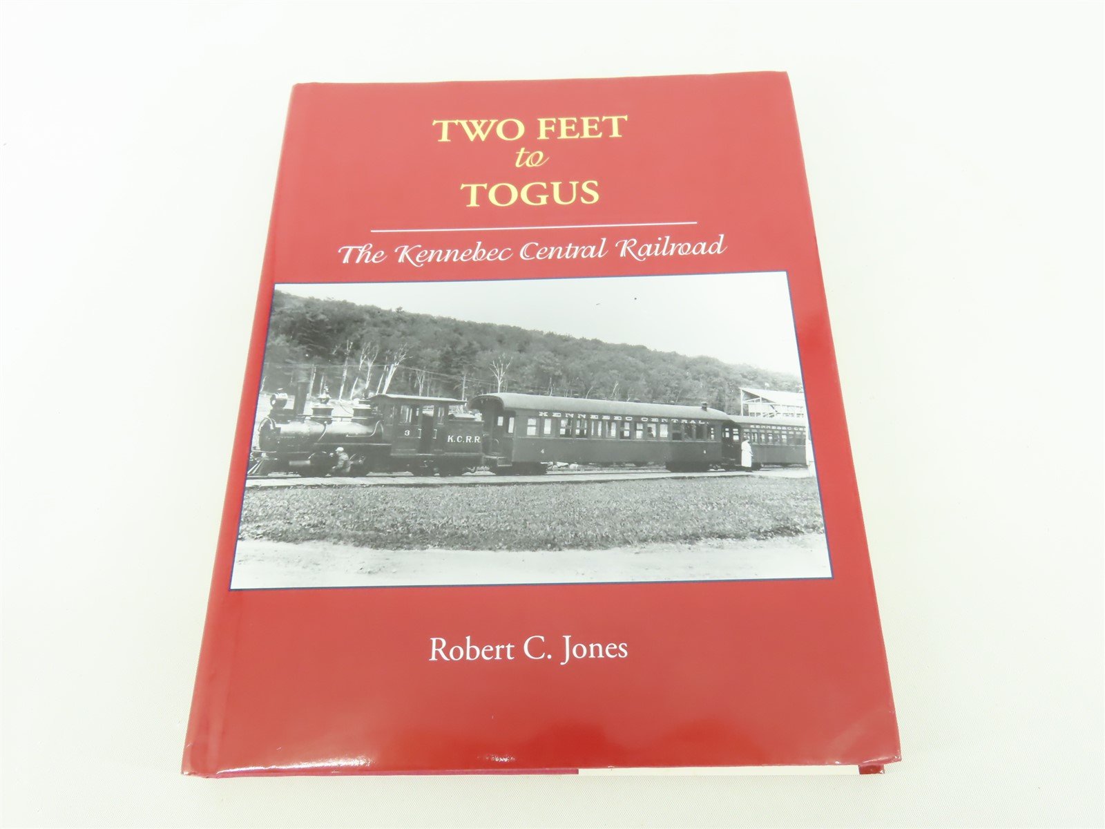 Two Feet to Togus The Kennebec Central Railroad by Robert Jones ©1999 HC /Signed